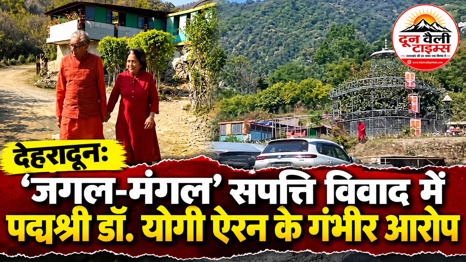 देहरादून: ‘जंगल-मंगल’ संपत्ति विवाद में पद्मश्री डॉ. योगी ऐरन के गंभीर आरोप